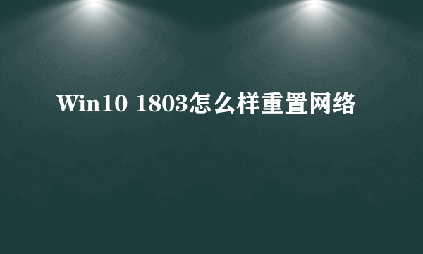 Win10 1803怎么样重置网络