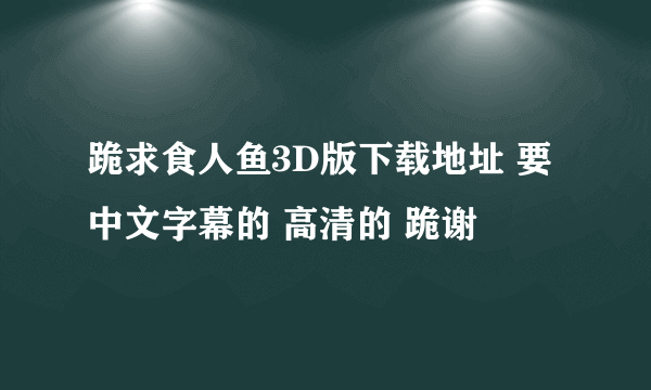 跪求食人鱼3D版下载地址 要中文字幕的 高清的 跪谢