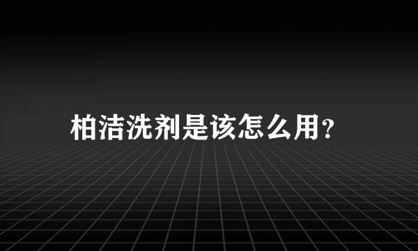 柏洁洗剂是该怎么用？