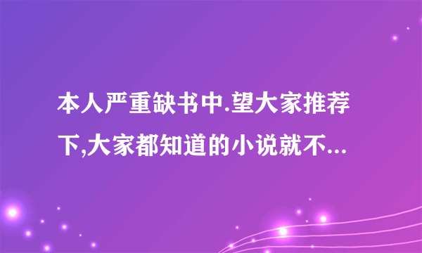 本人严重缺书中.望大家推荐下,大家都知道的小说就不要介绍了!!!