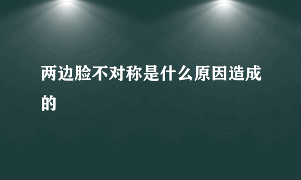 两边脸不对称是什么原因造成的