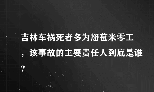 吉林车祸死者多为掰苞米零工，该事故的主要责任人到底是谁？