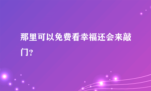 那里可以免费看幸福还会来敲门？