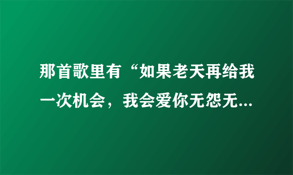 那首歌里有“如果老天再给我一次机会，我会爱你无怨无悔”这句歌词