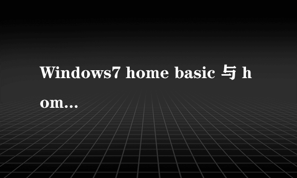 Windows7 home basic 与 home premium有什么不同？