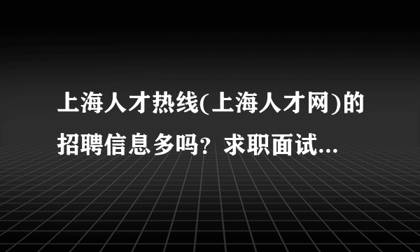 上海人才热线(上海人才网)的招聘信息多吗？求职面试机会多吗？