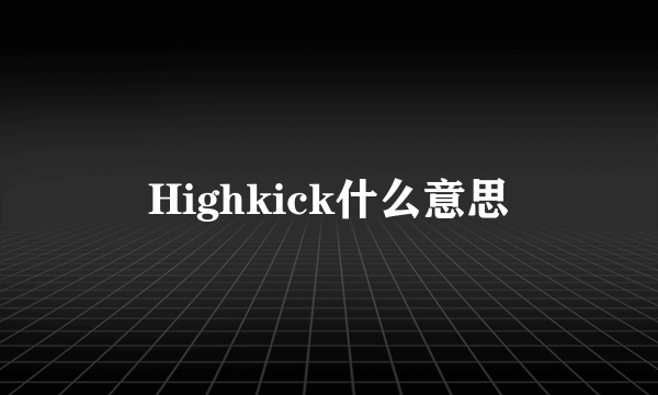 Highkick什么意思