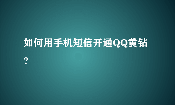 如何用手机短信开通QQ黄钻？