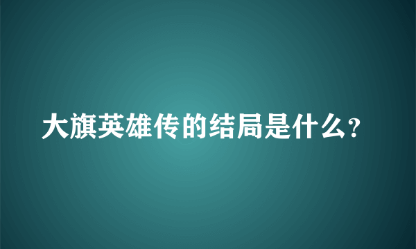 大旗英雄传的结局是什么？