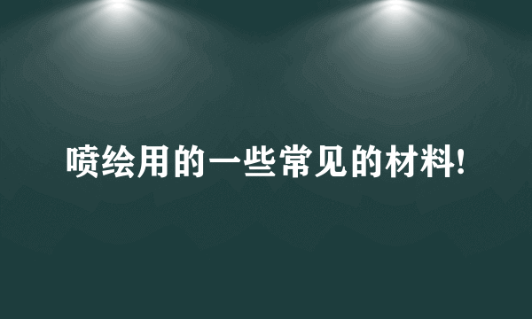 喷绘用的一些常见的材料!