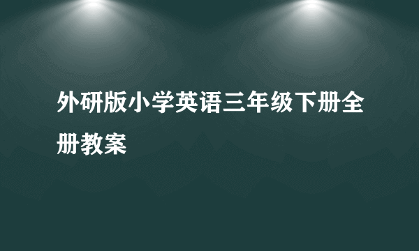 外研版小学英语三年级下册全册教案