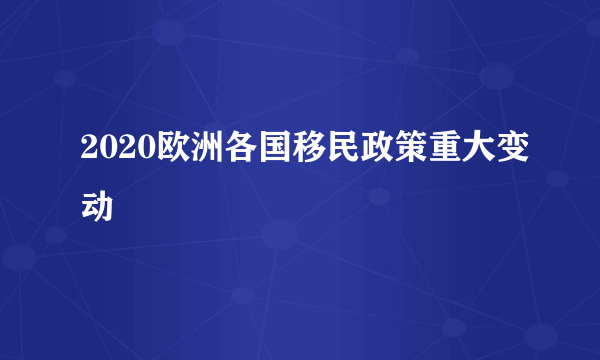 2020欧洲各国移民政策重大变动