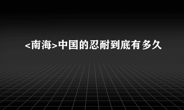 <南海>中国的忍耐到底有多久