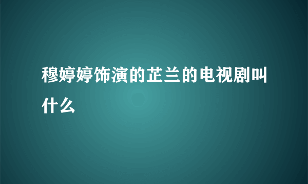 穆婷婷饰演的芷兰的电视剧叫什么