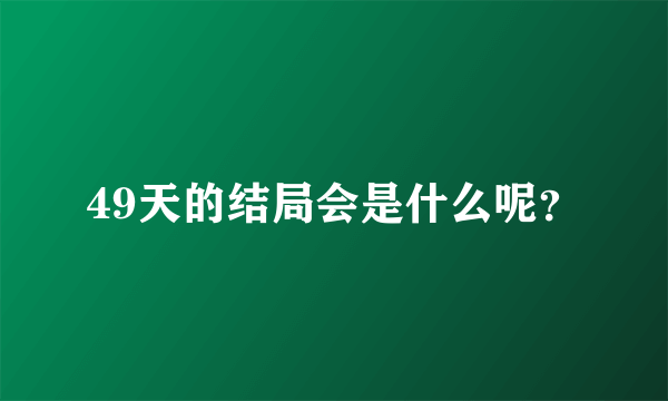 49天的结局会是什么呢？