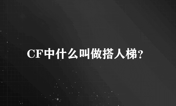 CF中什么叫做搭人梯？