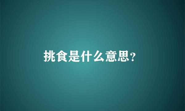 挑食是什么意思？