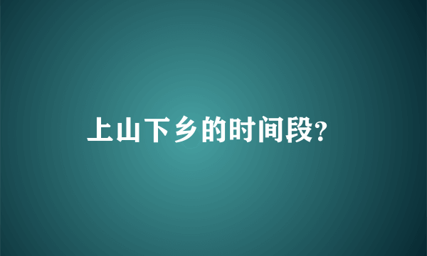 上山下乡的时间段？