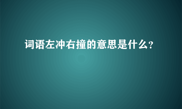 词语左冲右撞的意思是什么？