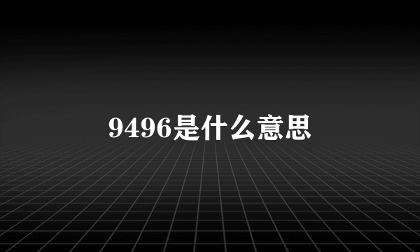 9496是什么意思