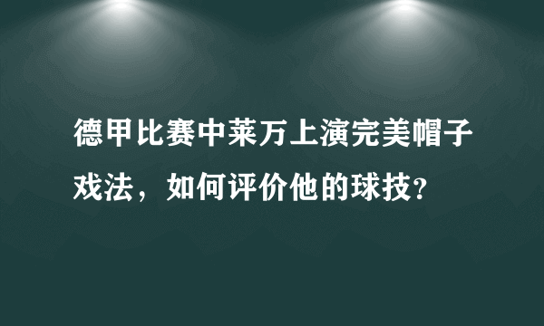 德甲比赛中莱万上演完美帽子戏法，如何评价他的球技？