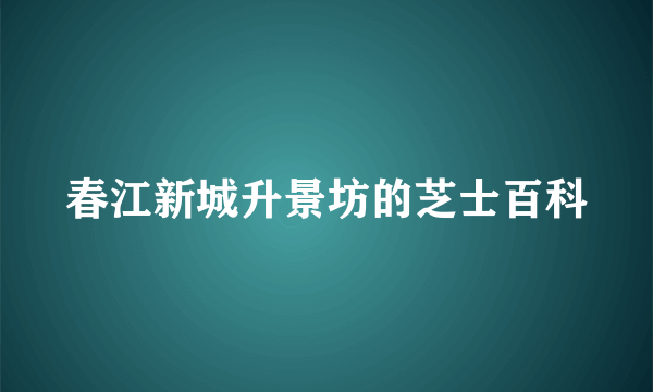 春江新城升景坊的芝士百科