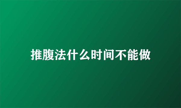 推腹法什么时间不能做