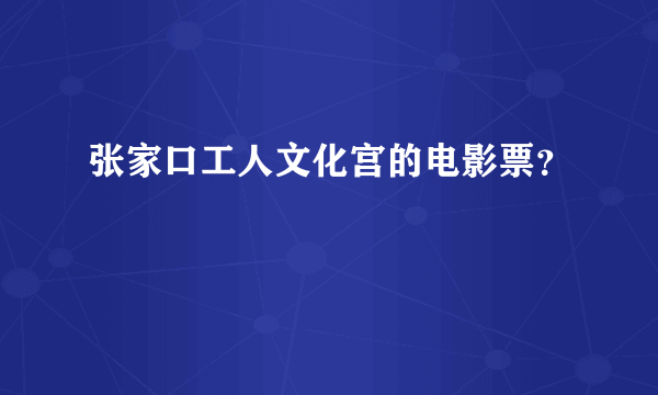 张家口工人文化宫的电影票？