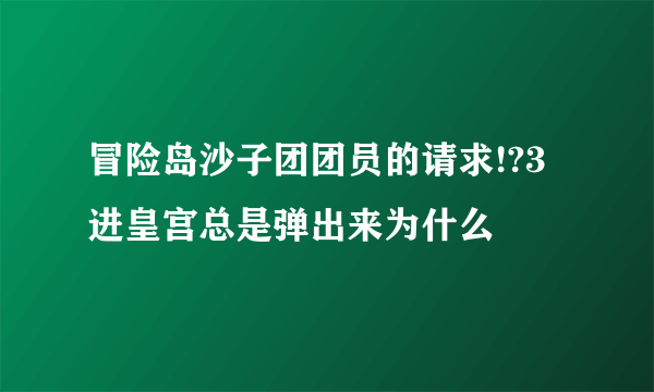 冒险岛沙子团团员的请求!?3进皇宫总是弹出来为什么