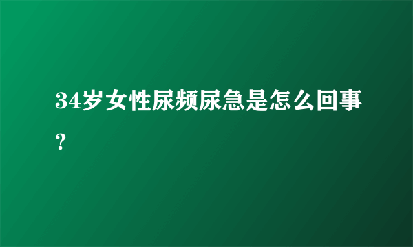 34岁女性尿频尿急是怎么回事?