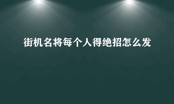 街机名将每个人得绝招怎么发