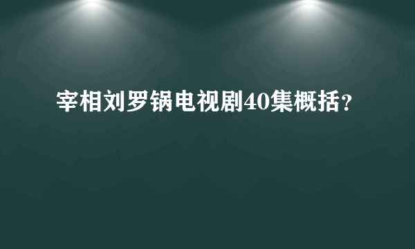 宰相刘罗锅电视剧40集概括？