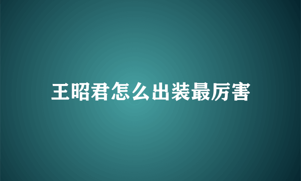 王昭君怎么出装最厉害