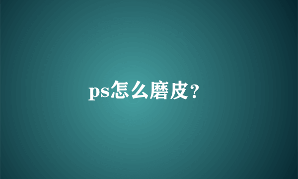 ps怎么磨皮？