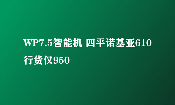 WP7.5智能机 四平诺基亚610行货仅950