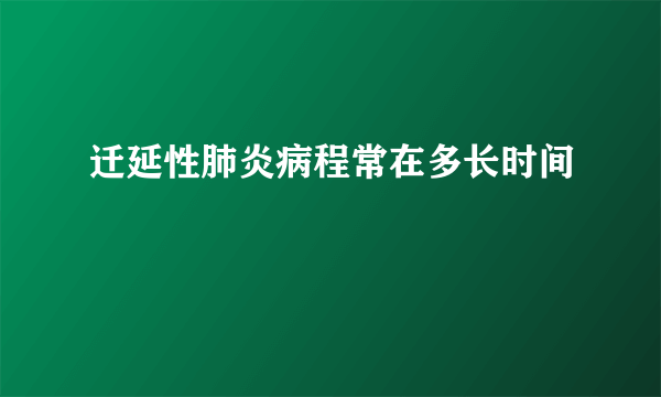 迁延性肺炎病程常在多长时间