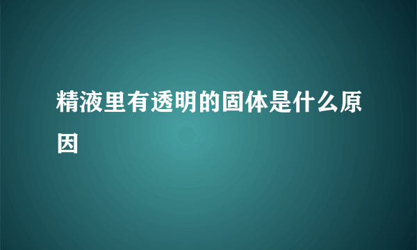 精液里有透明的固体是什么原因