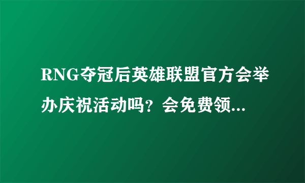 RNG夺冠后英雄联盟官方会举办庆祝活动吗？会免费领皮肤吗？