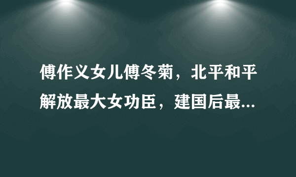 傅作义女儿傅冬菊，北平和平解放最大女功臣，建国后最终结局如何