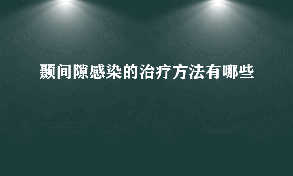 颞间隙感染的治疗方法有哪些