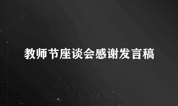 教师节座谈会感谢发言稿