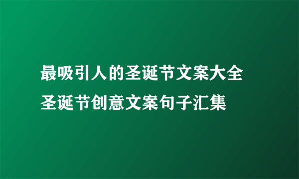 最吸引人的圣诞节文案大全 圣诞节创意文案句子汇集