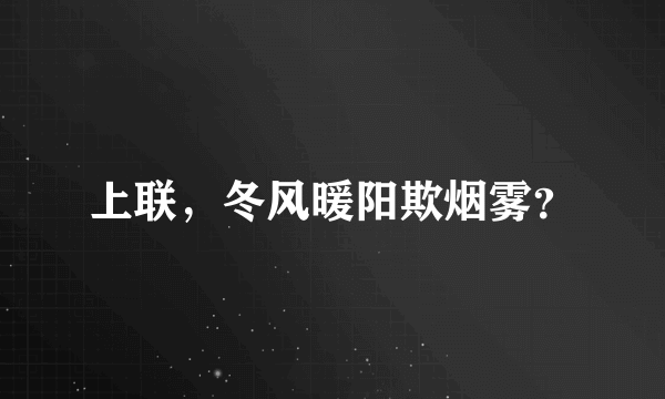 上联，冬风暖阳欺烟雾？