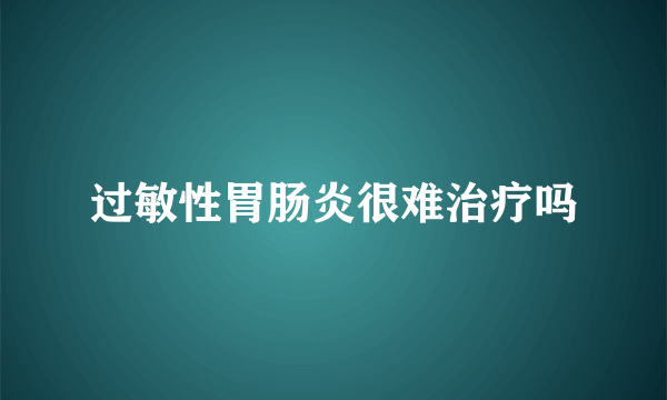 过敏性胃肠炎很难治疗吗