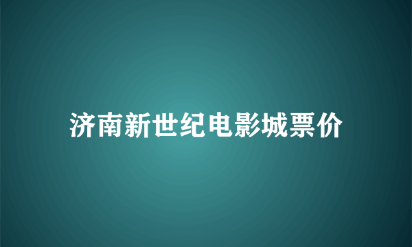 济南新世纪电影城票价