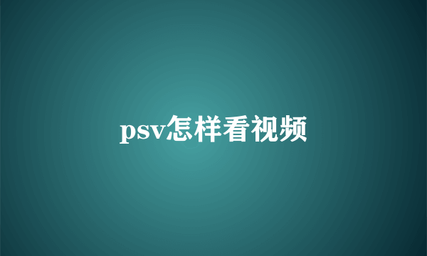 psv怎样看视频