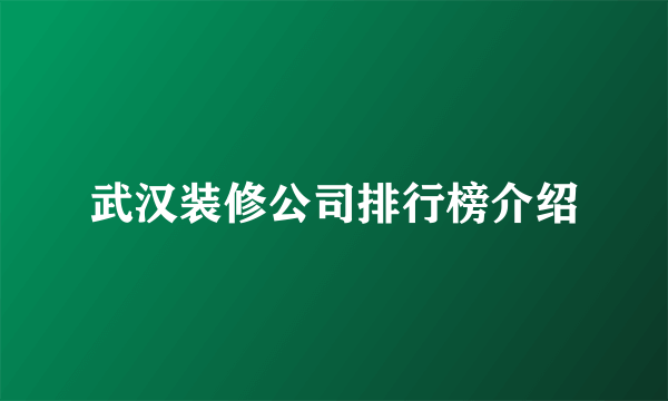 武汉装修公司排行榜介绍