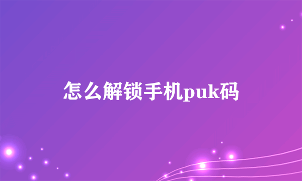 怎么解锁手机puk码