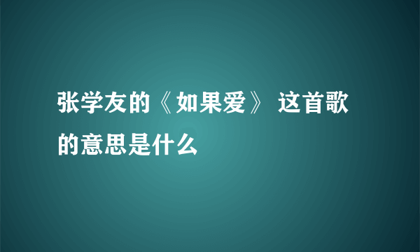 张学友的《如果爱》 这首歌的意思是什么