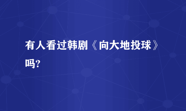 有人看过韩剧《向大地投球》吗?